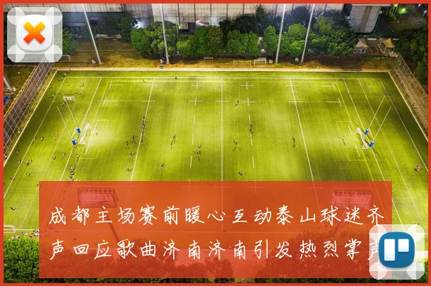 成都主场赛前暖心互动泰山球迷齐声回应歌曲济南济南引发热烈掌声
